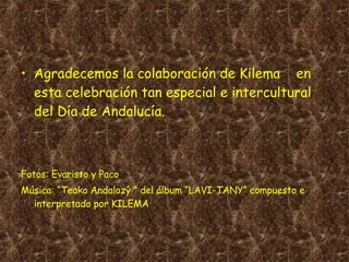 Agradecemos la colaboración de Kilema  en esta celebración tan especial e intercultural del Día de Andalucía. Fotos: Evaristo y Paco Música: “Teako Andalozý ” del álbum “LAVI-TANY” compuesto e interpretado por KILEMA  