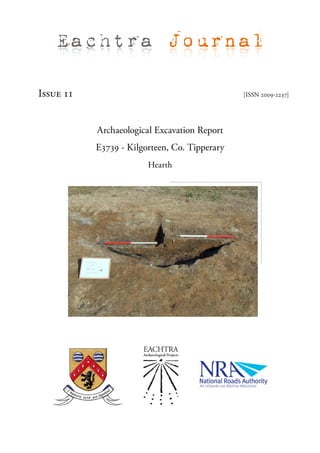 Eachtra Journal

Issue 11                                       [ISSN 2009-2237]




           Archaeological Excavation Report
           E3739 - Kilgorteen, Co. Tipperary
                        Hearth
 