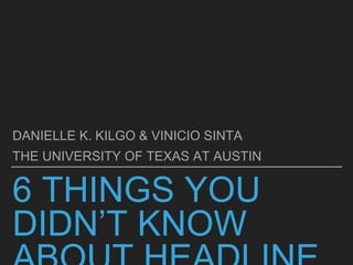 6 THINGS YOU
DIDN’T KNOW
DANIELLE K. KILGO & VINICIO SINTA
THE UNIVERSITY OF TEXAS AT AUSTIN
 
