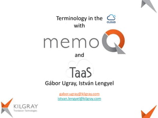 Terminology in the
with

and

Gábor Ugray, István Lengyel
gabor.ugray@kilgray.com
istvan.lengyel@kilgray.com

 