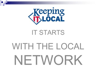 IT STARTS

WITH THE LOCAL
NETWORK
 