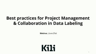 Best practices for Project Management
& Collaboration in Data Labeling
1
Webinar, June 21st
 