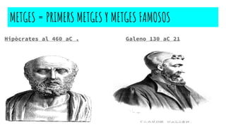 METGES = PRIMERS METGES Y METGES FAMOSOS
Hipòcrates al 460 aC . Galeno 130 aC 21