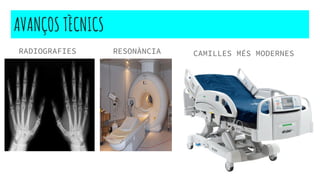 AVANÇOS TÈCNICS
RADIOGRAFIES RESONÀNCIA CAMILLES MÉS MODERNES