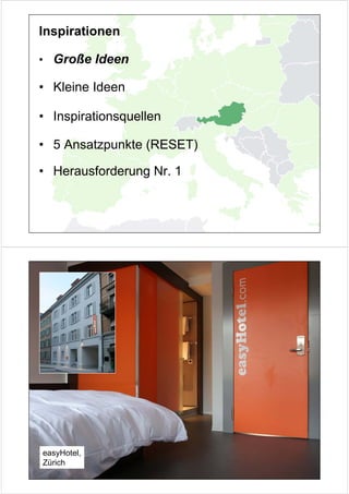 Inspirationen

• Große Ideen

• Kleine Ideen

• Inspirationsquellen

• 5 Ansatzpunkte (RESET)

• Herausforderung Nr. 1




easyHotel,
Zürich
 