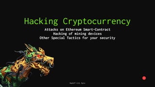 Hacking Cryptocurrency
Attacks on Ethereum Smart-Contract
Hacking of mining devices
Other Special Tactics for your security
HackIT 4.0, Kyiv
 