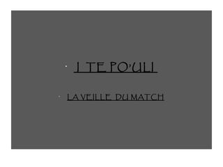 •
I TE PO’ULI
•
LA VEILLE DU MATCH
 