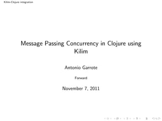 Kilim-Clojure integration




              Message Passing Concurrency in Clojure using
                                Kilim

                              Antonio Garrote

                                  Forward


                             November 7, 2011
 