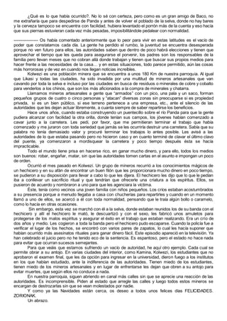 ¿Qué es lo que había ocurrido?. No lo sé con certeza, pero como es un gran amigo de Baco, no
me extrañaría que para despedirse de Panda y antes de volver el poblado de la selva, donde no hay bares
y la cerveza tampoco se encuentra con facilidad, hubiera levantado el porrón más de la cuenta y eso hacía
que sus piernas estuvieran cada vez más pesadas, imposibilitándole pedalear con normalidad.
----------------- Os había comentado anteriormente que lo peor para vivir en estas latitudes es el vacío de
poder que constatamos cada día. La gente ha perdido el rumbo, la juventud se encuentra desesperada
porque no ven futuro para ellos, las autoridades saben que dentro de poco habrá elecciones y tienen que
aprovechar el tiempo que les queda para asegurarse el porvenir, los padres son los responsables de la
familia pero llevan meses que no cobran allá donde trabajan y tienen que buscar sus propios medios para
hacer frente a las necesidades de la casa… y en estas situaciones, todo parece permitido, aún las cosas
más horrorosas y de vez en cuando nos llegan noticias increíbles.
Kolwezi es una población minera que se encuentra a unos 180 Km de nuestra parroquia. Al igual
que Likasi y todas las ciudades, ha sido invadida por una multitud de mineros artesanales que van
cavando por toda la selva e incluso por las ciudades en busca de residuos o minerales de cobre y cobalto
para venderlos a los chinos, que son los más aficionados a la compra de minerales y chatarra.
Llamamos mineros artesanales a gente que “armados” con un pico, una pala y un saco, forman
pequeños grupos de cuatro o cinco personas y “atacan” diversas zonas sin preocuparse si es propiedad
privada, si es un bien público, si ese terreno pertenece a una empresa, etc., ante el silencio de las
autoridades que les dejan actuar libremente, a cuanta siempre de saber repartirse los beneficios.
Hace unos años, cuando estaba construyendo un puentecillo sobre el río Panda para que la gente
pudiera alcanzar con facilidad la otra orilla, donde tenían sus campos, los jóvenes habían comenzado a
cavar junto a la carretera. Les pedí, por favor, que me permitieran terminar el trabajo que había
comenzado y me juraron con toda seriedad que jamás se les ocurriría destruir una carretera. Sabía que su
palabra no tenía demasiado valor y procuré terminar los trabajos lo antes posible. Les avisé a las
autoridades de lo que estaba pasando pero no hicieron caso y en cuanto terminé de clavar el último clavo
del puente, ya comenzaron a mordisquear la carretera y poco tiempo después ésta se hacía
impracticable.
Todo el mundo tiene prisa en hacerse rico, en ganar mucho dinero, y para ello, todos los medios
son buenos: robar, engañar, matar, sin que las autoridades tomen cartas en el asunto e impongan un poco
de orden.
Ocurrió el mes pasado en Kolwezi. Un grupo de mineros recurrió a los conocimientos mágicos de
un hechicero y en su afán de encontrar un buen filón que les proporcionara mucho dinero en poco tiempo,
se pudieron a su disposición para llevar a cabo lo que les dijera. El hechicero les dijo que lo que le pedían
iba a conllevar un sacrificio ritual y que tendrían que ofrecerle una criatura a los espíritus. Ellos, se
pusieron de acuerdo y nombraron a uno para que les agenciara la víctima.
Éste, tenía como vecinos una joven familia con niños pequeños. Los críos estaban acostumbrados
a su presencia porque a menudo llegaba a casa con chucherías para repartirles y cuando en un momento
llamó a uno de ellos, se acercó a él con toda normalidad, pensando que le traía algún bollo o caramelo,
como lo hacía en otras ocasiones.
Sin embargo, esta vez se marchó con él a la selva, donde estaban reunidos los de su banda con el
hechicero y allí el hechicero le mató, le descuartizó y con el sexo, les fabricó unos amuletos para
protegerse de los malos espíritus y asegurar el éxito en el trabajo que estaban realizando. Era un crío de
dos años y medio. Les cogieron a toda la banda pero el hechicero pudo escaparse. Cuando la policía fue a
verificar el lugar de los hechos, se encontró con varios pares de zapatos, lo cual les hacía suponer que
habían ocurrido más asesinatos rituales para ganar dinero fácil. Este episodio apareció en la televisión. Ya
han celebrado el juicio pero no he tenido eco de la sentencia. Es espantoso, pero el estado no hace nada
para evitar que ocurran sucesos semejantes.
Para que veáis que estamos sufriendo un vacío de autoridad, he aquí otro ejemplo. Cada cual se
permite obrar a su antojo. En varias ciudades del interior, como Kamina, Kolwezi, los estudiantes que no
aprobaron el examen final, que les da opción para ingresar en la universidad, dieron fuego a los institutos
en los que habían estudiado, ante la indiferencia de las autoridades. Tienen miedo de los estudiantes,
tienen miedo de los mineros artesanales y en lugar de enfrentarse les dejan que obren a su antojo para
evitar muertes, que según ellos no conduce a nada.
En nuestra parroquia, siguen abriendo en canal más calles sin que se aprecie una reacción de las
autoridades. Es incomprensible. Piden al estado que arregle las calles y luego todos estos mineros se
encargan de destrozarlas sin que se vean molestados por nadie.
Y como ya las Navidades están cerca, os deseo a todos unos felices días FELICIDADES.
ZORIONAK.
Un abrazo.
 