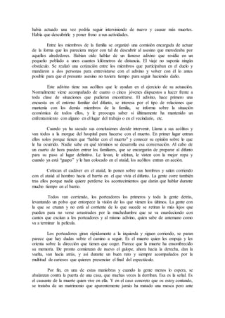 había actuado una vez podría seguir interviniendo de nuevo y causar más muertes.
Había que descubrirle y poner freno a sus actividades.
Entre los miembros de la familia se organizó una comisión encargada de actuar
de la forma que les pareciera mejor con tal de descubrir al asesino que merodeaba por
aquellos alrededores. Habían oído hablar de un famoso adivino que residía en un
pequeño poblado a unos cuantos kilómetros de distancia. El viaje no suponía ningún
obstáculo. Se realizó una cotización entre los miembros que participaban en el duelo y
mandaron a dos personas para entrevistarse con el adivino y volver con él lo antes
posible para que el presunto asesino no tuviera tiempo para seguir haciendo daño.
Este adivino tiene sus acólitos que le ayudan en el ejercicio de su actuación.
Normalmente viene acompañado de cuatro o cinco jóvenes dispuestos a hacer frente a
toda clase de situaciones que pudieran encontrarse. El adivino, hace primero una
encuesta en el entorno familiar del difunto, se interesa por el tipo de relaciones que
mantenía con los demás miembros de la familia, se informa sobre la situación
económica de todos ellos, y le preocupa saber si últimamente ha mantenido un
enfrentamiento con alguno en el lugar del trabajo o en el vecindario, etc.
Cuando ya ha sacado sus conclusiones decide intervenir. Llama a sus acólitos y
van todos a la morgue del hospital para hacerse con el muerto. En primer lugar entran
ellos solos porque tienen que “hablar con el muerto” y conocer su opinión sobre lo que
le ha ocurrido. Nadie sabe en qué términos se desarrolla esa conversación. Al cabo de
un cuarto de hora pueden entrar los familiares, que se encargarán de preparar al difunto
para su paso al lugar definitivo. Le lavan, le afeitan, le visten con la mejor ropa y
cuando ya está “guapo” y le han colocado en el ataúd, los acólitos entran en acción.
Colocan el cadáver en el ataúd, lo ponen sobre sus hombros y salen corriendo
con el ataúd al hombro hacia el barrio en el que vivía el difunto. La gente corre también
tras ellos porque nadie quiere perderse los acontecimientos que darán que hablar durante
mucho tiempo en el barrio.
Todos van corriendo, los porteadores los primeros y toda la gente detrás,
levantando un polvo que entorpece la visión de los que vienen los últimos. La gente con
la que se cruzan y no está al corriente de lo que sucede se retiran lo más lejos que
pueden para no verse arrastrados por la muchedumbre que se va enardeciendo con
cantos que excitan a los porteadores y al mismo adivino, quien sabe de antemano como
va a terminar la película.
Los porteadores giran rápidamente a la izquierda y siguen corriendo, se paran
parece que hay dudas sobre el camino a seguir. Es el muerto quien les empuja y les
orienta sobre la dirección que tienen que coger. Parece que la muerte ha ensombrecido
su memoria. De pronto comienzan de nuevo el galope, ahora hacia la derecha, dan la
vuelta, van hacia atrás, y así durante un buen rato y siempre acompañados por la
multitud de curiosos que quieren presenciar el final del espectáculo.
Por fin, en una de estas maniobras y cuando la gente menos lo espera, se
abalanzan contra la puerta de una casa, que muchas veces la derriban. Esa es la señal. Es
el causante de la muerte quien vive en ella. Y en el caso concreto que os estoy contando,
se trataba de un matrimonio que aparentemente jamás ha matado una mosca pero ante
 