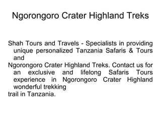 Ngorongoro Crater Highland Treks Shah Tours and Travels - Specialists in providing unique personalized Tanzania Safaris & Tours and  Ngorongoro Crater Highland Treks. Contact us for an exclusive and lifelong Safaris Tours experience in Ngorongoro Crater Highland wonderful trekking  trail in Tanzania. 