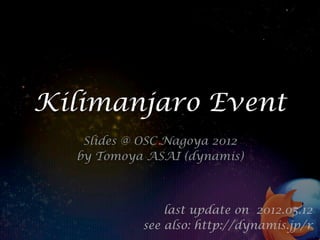 Kilimanjaro Event
   Slides @ OSC Nagoya 2012
  by Tomoya ASAI (dynamis)



               last update on 2012.05.12
           see also: http://dynamis.jp/r
 