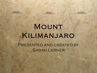 Mount Kilimanjaro Presented and created by Sarah Lerner 
