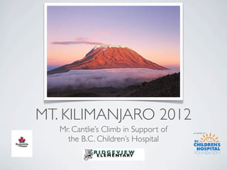 MT. KILIMANJARO 2012
   Mr. Cantlie’s Climb in Support of
     the B.C. Children’s Hospital
 