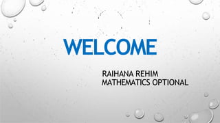 WELCOME
RAIHANA REHIM
MATHEMATICS OPTIONAL
 