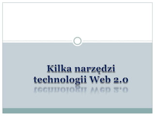 Kilka narzędzitechnologii Web 2.0 
