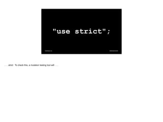 @davearonson
Codosaur.us
"use strict";
. . . strict. To check this, a mutation testing tool will . . .
 