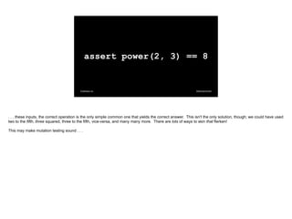 @davearonson
Codosaur.us
assert power(2, 3) == 8
. . . these inputs, the correct operation is the only simple common one t...