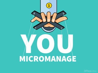 MICROMANAGE
YOU
 
