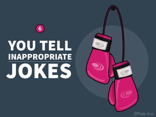 YOU TELL
JOKES
INAPPROPRIATE
 