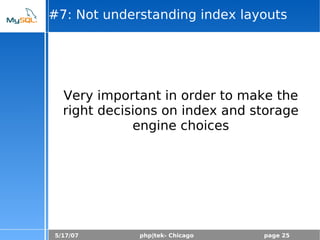 5/17/07 php|tek- Chicago page 25
#7: Not understanding index layouts
Very important in order to make the
right decisions on index and storage
engine choices
 