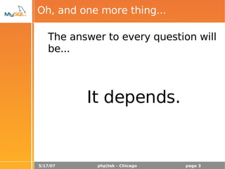 5/17/07 php|tek - Chicago page 3
Oh, and one more thing...
The answer to every question will
be...
It depends.
 