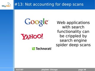 5/17/07 php|tek- Chicago page 48
#13: Not accounting for deep scans
Web applications
with search
functionality can
be crippled by
search engine
spider deep scans
 