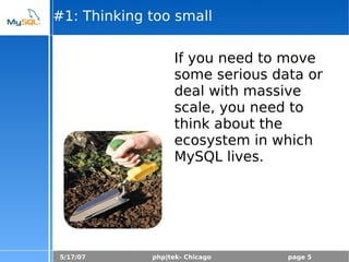 5/17/07 php|tek- Chicago page 5
#1: Thinking too small
If you need to move
some serious data or
deal with massive
scale, you need to
think about the
ecosystem in which
MySQL lives.
 