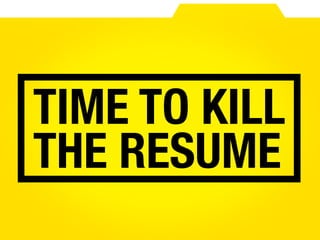 TIME TO KILL
THE RESUME
 