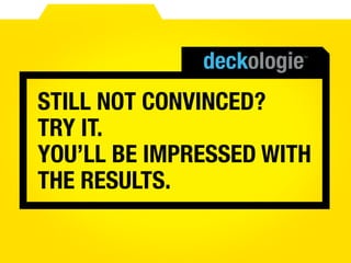 STILL NOT CONVINCED?
TRY IT.
YOU’LL BE IMPRESSED WITH 
THE RESULTS.
 