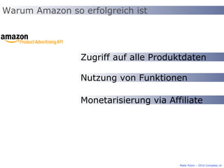 Warum Amazon so erfolgreich ist Zugriff auf alle Produktdaten Nutzung von Funktionen Monetarisierung via Affiliate Malte Polzin – 2010 Competec.ch 