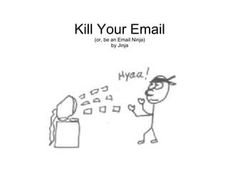 Kill Your Email (or, be an Email Ninja) by Jinja 