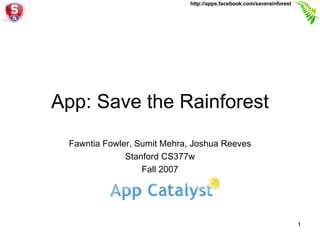 App: Save the Rainforest Fawntia Fowler, Sumit Mehra, Joshua Reeves Stanford CS377w Fall 2007 