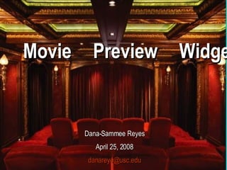 Movie Preview Widget   Dana-Sammee Reyes April 25, 2008 [email_address] 