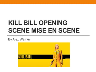 KILL BILL OPENING
SCENE MISE EN SCENE
By Alex Warner
 