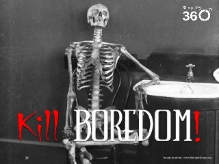 Kill boredom!
Image courtesy: www.brainpickings.org

 