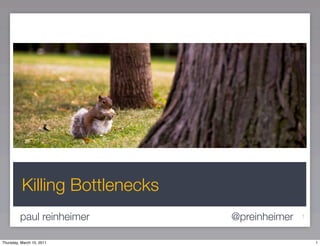 Killing Bottlenecks
         paul reinheimer        @preinheimer   1




Thursday, March 10, 2011                           1
 