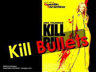 Kill  Bullets Stefanos Karagos  Information Architect – karagos.com 