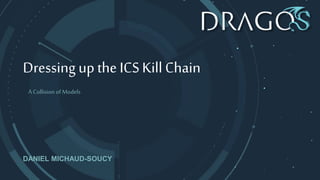 Dressing up the ICSKill Chain
DANIEL MICHAUD-SOUCY
A Collision of Models
 