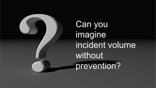 17 CONFIDENTIAL© 2015 Forrester Research, Inc. Reproduction Prohibited 17
asdf
›  asdf
Can you
imagine
incident volume
without
prevention?
 