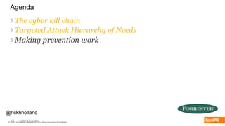 19 CONFIDENTIAL© 2015 Forrester Research, Inc. Reproduction Prohibited 19
Agenda
› The cyber kill chain
› Targeted Attack Hierarchy of Needs
› Making prevention work
@rickhholland
 