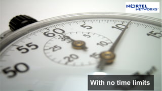 8 CONFIDENTIAL
With no time limits
 