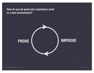 How do you do good user experience work
     in a lean environment?




                               PROVE            IMPROVE




LEAN UX FUNDAMENTALS, KELLOGG EDITION 04/2011             JANICE@LUXR.CO
 
