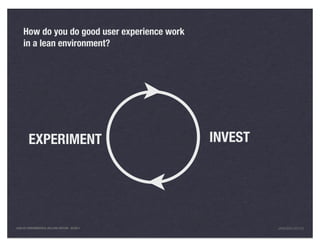 How do you do good user experience work
     in a lean environment?




        EXPERIMENT                              INVEST




LEAN UX FUNDAMENTALS, KELLOGG EDITION 04/2011            JANICE@LUXR.CO
 