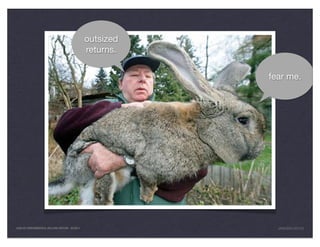 outsized
                                                returns.

                                                           fear me.




LEAN UX FUNDAMENTALS, KELLOGG EDITION 04/2011                JANICE@LUXR.CO
 