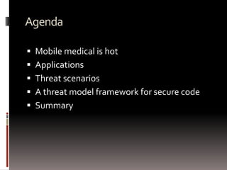 Agenda
 Mobile medical is hot
 Applications
 Threat scenarios
 A threat model framework for secure code
 Summary
 