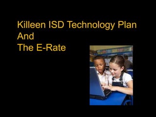 Killeen ISD Technology PlanAndThe E-Rate 