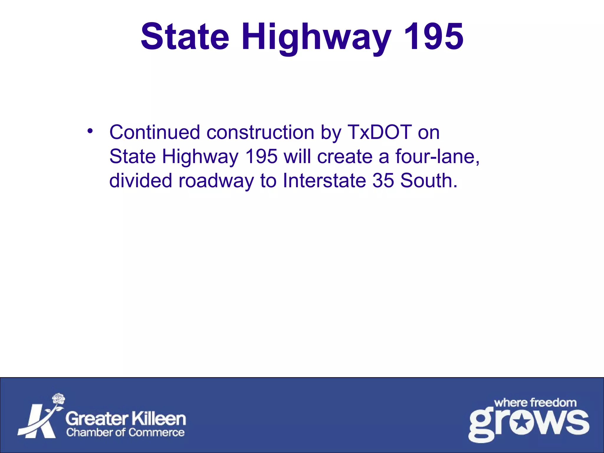 State Highway 195   Continued construction by TxDOT on State Highway 195 will create a four-lane, divided roadway to Interstate 35 South. 
