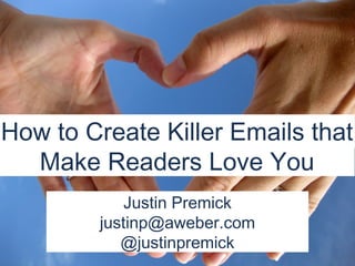 How to Create Killer Emails that
  Make Readers Love You
            Justin Premick
        justinp@aweber.com
           @justinpremick    aweber.com
 