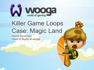 Killer Game LoopsCase: Magic Land Henric Suuronen Head of Studio at wooga 